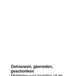 Gehouwen, gesneden, geschonken